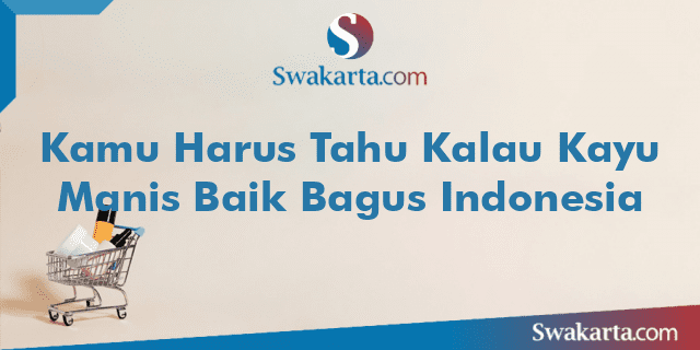 Kamu Harus Tahu Kalau Kayu Manis Baik Bagus Indonesia