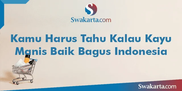 Kamu Harus Tahu Kalau Kayu Manis Baik Bagus Indonesia