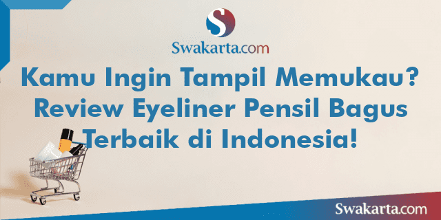 Kamu Ingin Tampil Memukau? Review Eyeliner Pensil Bagus Terbaik di Indonesia!