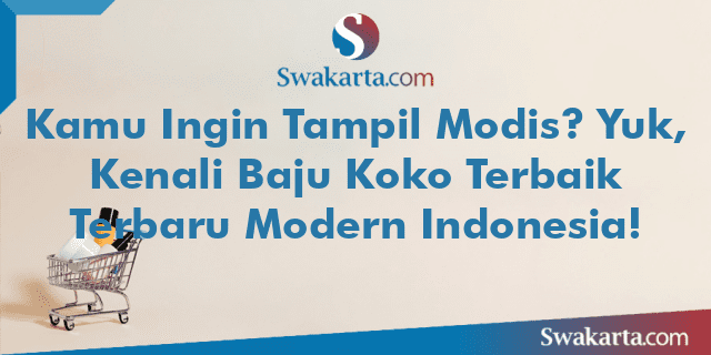 Kamu Ingin Tampil Modis? Yuk, Kenali Baju Koko Terbaik Terbaru Modern Indonesia!