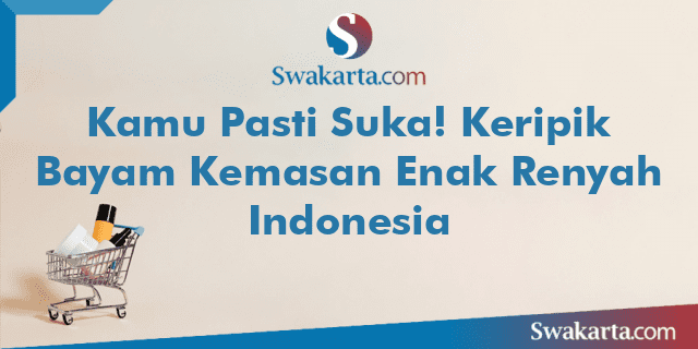 Kamu Pasti Suka! Keripik Bayam Kemasan Enak Renyah Indonesia