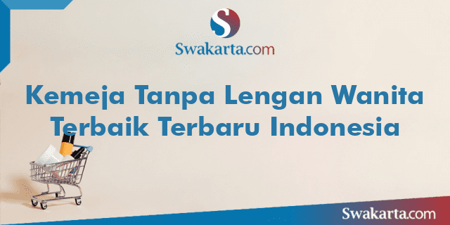 Kemeja Tanpa Lengan Wanita Terbaik Terbaru Indonesia