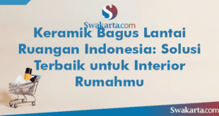 Keramik Bagus Lantai Ruangan Indonesia: Solusi Terbaik untuk Interior Rumahmu