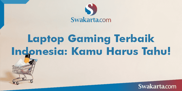 Laptop Gaming Terbaik Indonesia: Kamu Harus Tahu!