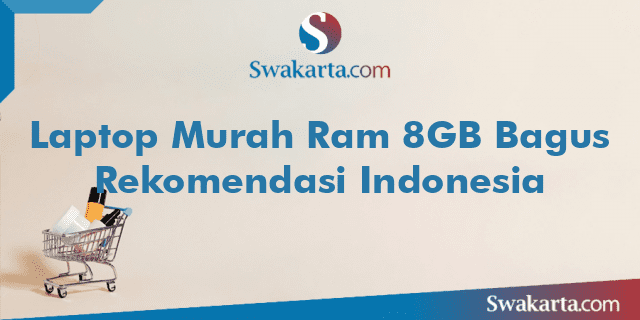 Laptop Murah Ram 8GB Bagus Rekomendasi Indonesia