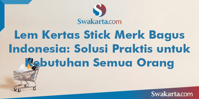 Lem Kertas Stick Merk Bagus Indonesia: Solusi Praktis untuk Kebutuhan Semua Orang