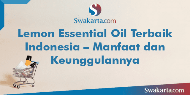Lemon Essential Oil Terbaik Indonesia – Manfaat dan Keunggulannya