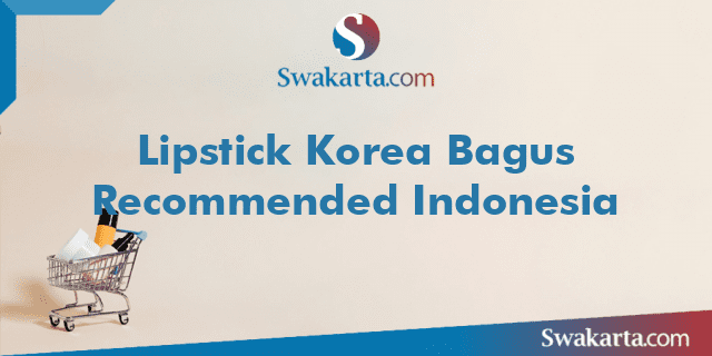 Lipstick Korea Bagus Recommended Indonesia