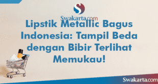 Lipstik Metallic Bagus Indonesia: Tampil Beda dengan Bibir Terlihat Memukau! 4 Lipstik Metallic Bagus Indonesia: Tampil Beda dengan Bibir Terlihat Memukau!