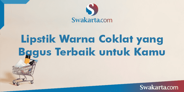 Lipstik Warna Coklat yang Bagus Terbaik untuk Kamu