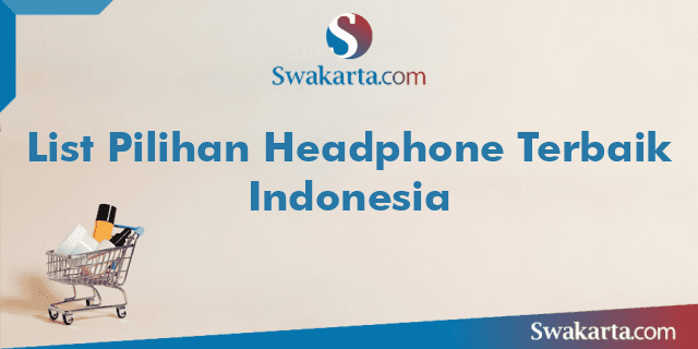 List Pilihan Headphone Terbaik Indonesia