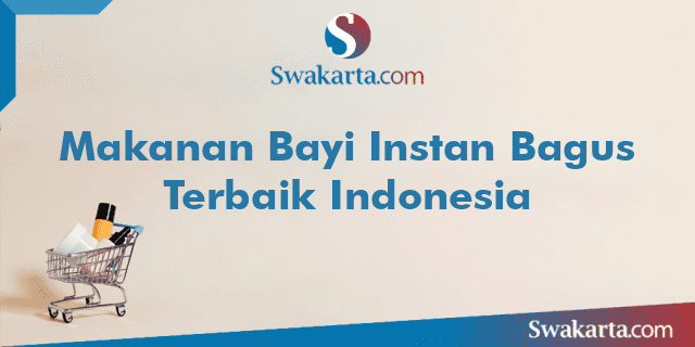 Makanan Bayi Instan Bagus Terbaik Indonesia