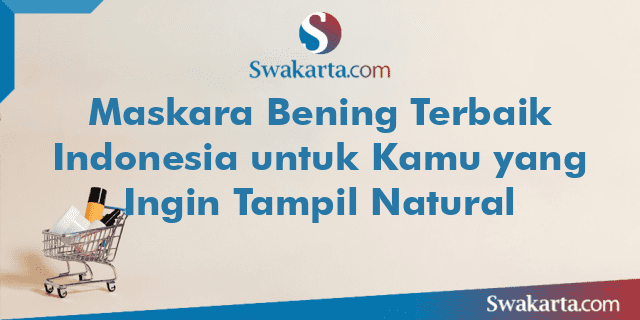 Maskara Bening Terbaik Indonesia untuk Kamu yang Ingin Tampil Natural