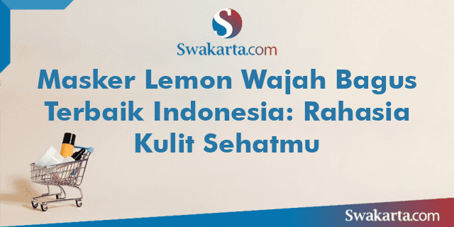 Masker Lemon Wajah Bagus Terbaik Indonesia: Rahasia Kulit Sehatmu