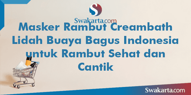 Masker Rambut Creambath Lidah Buaya Bagus Indonesia untuk Rambut Sehat dan Cantik