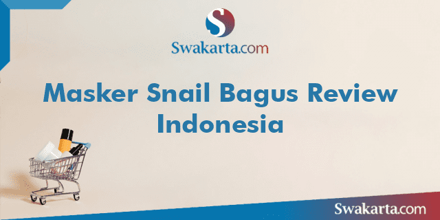 Masker Snail Bagus Review Indonesia