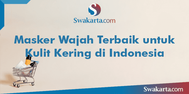 Masker Wajah Terbaik untuk Kulit Kering di Indonesia