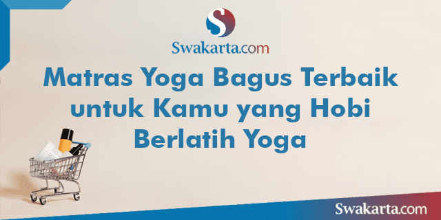 Matras Yoga Bagus Terbaik untuk Kamu yang Hobi Berlatih Yoga