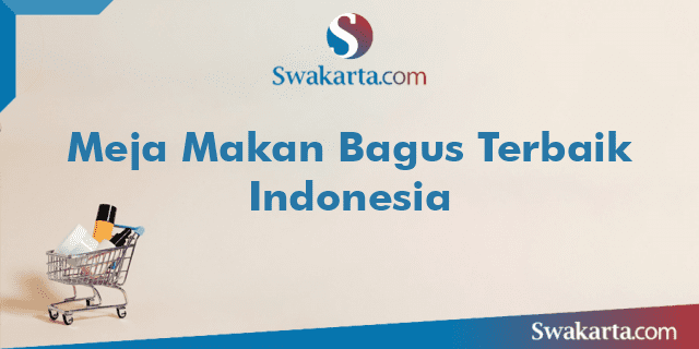 Meja Makan Bagus Terbaik Indonesia