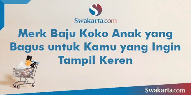 Merk Baju Koko Anak yang Bagus untuk Kamu yang Ingin Tampil Keren