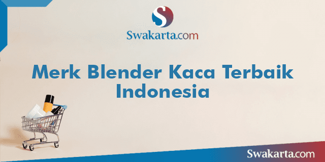 Merk Blender Kaca Terbaik Indonesia