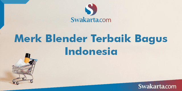 Merk Blender Terbaik Bagus Indonesia