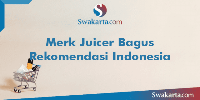 Merk Juicer Bagus Rekomendasi Indonesia