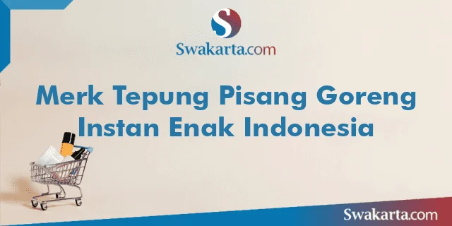 Merk Tepung Pisang Goreng Instan Enak Indonesia