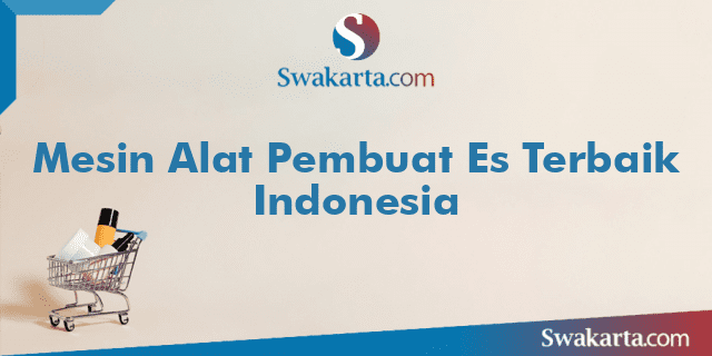 Mesin Alat Pembuat Es Terbaik Indonesia