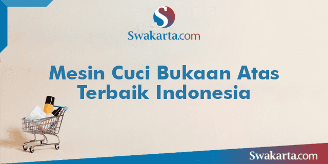 Mesin Cuci Bukaan Atas Terbaik Indonesia