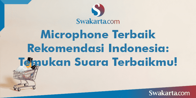 Microphone Terbaik Rekomendasi Indonesia: Temukan Suara Terbaikmu!