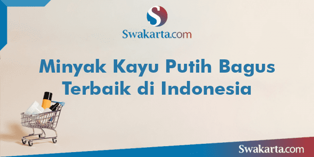 Minyak Kayu Putih Bagus Terbaik di Indonesia