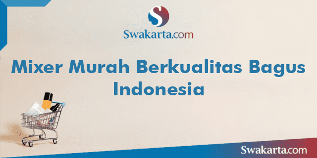 Mixer Murah Berkualitas Bagus Indonesia