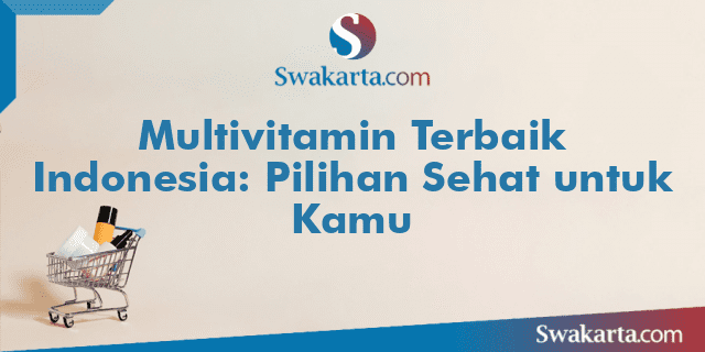 Multivitamin Terbaik Indonesia: Pilihan Sehat untuk Kamu