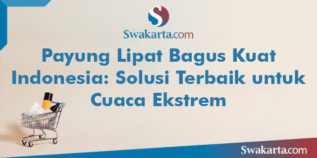 Payung Lipat Bagus Kuat Indonesia: Solusi Terbaik untuk Cuaca Ekstrem