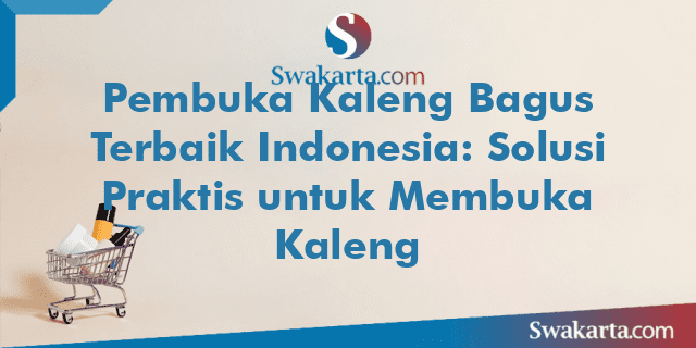 Pembuka Kaleng Bagus Terbaik Indonesia: Solusi Praktis untuk Membuka Kaleng