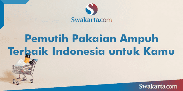 Pemutih Pakaian Ampuh Terbaik Indonesia untuk Kamu