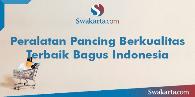 Peralatan Pancing Berkualitas Terbaik Bagus Indonesia