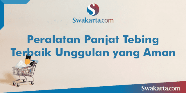 Peralatan Panjat Tebing Terbaik Unggulan yang Aman