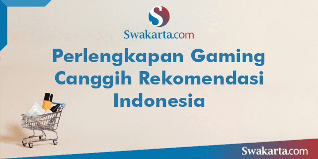 Perlengkapan Gaming Canggih Rekomendasi Indonesia