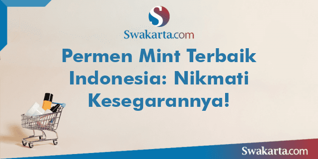 Permen Mint Terbaik Indonesia: Nikmati Kesegarannya!