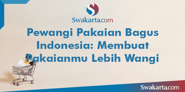 Pewangi Pakaian Bagus Indonesia: Membuat Pakaianmu Lebih Wangi