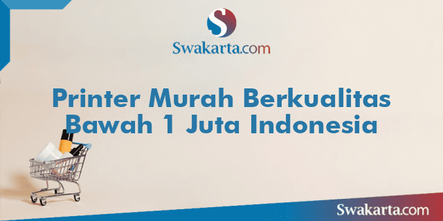 Printer Murah Berkualitas Bawah 1 Juta Indonesia