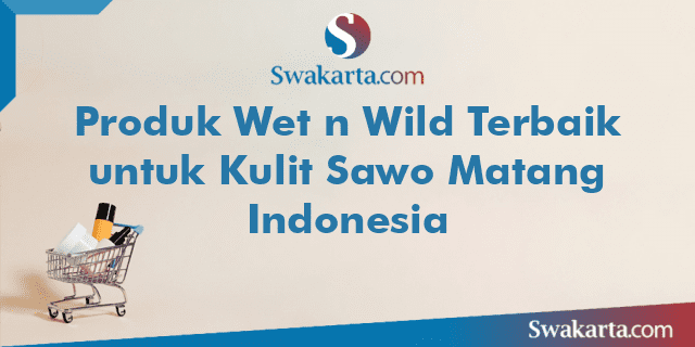 Produk Wet n Wild Terbaik untuk Kulit Sawo Matang Indonesia