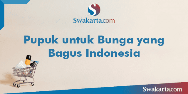 Pupuk untuk Bunga yang Bagus Indonesia