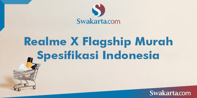 Realme X Flagship Murah Spesifikasi Indonesia