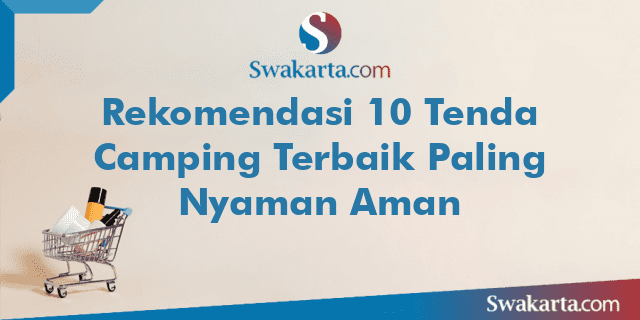 Rekomendasi 10 Tenda Camping Terbaik Paling Nyaman Aman