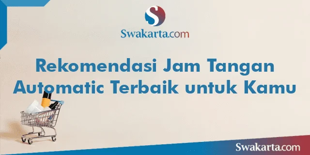 Rekomendasi Jam Tangan Automatic Terbaik untuk Kamu
