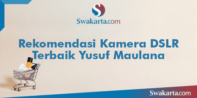 Rekomendasi Kamera DSLR Terbaik Yusuf Maulana