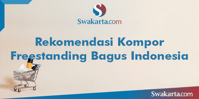 Rekomendasi Kompor Freestanding Bagus Indonesia